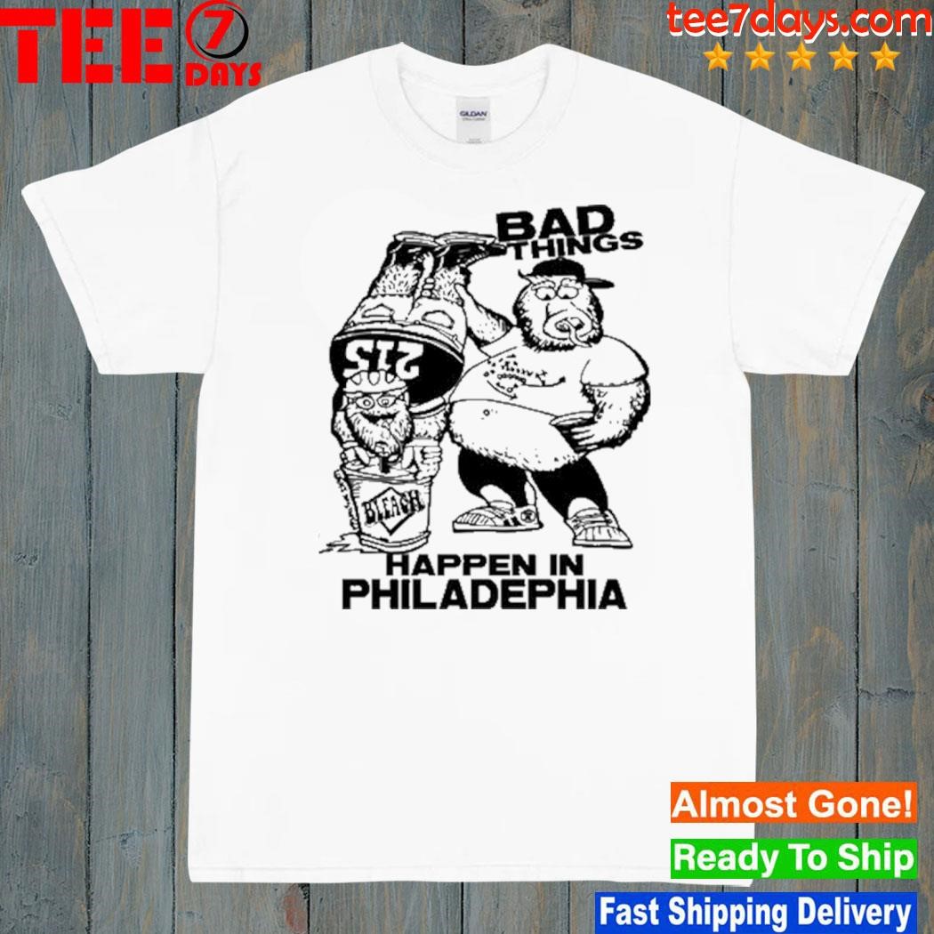 Gritty And Philly Bad Thing Happen In Philadelphia Shirt