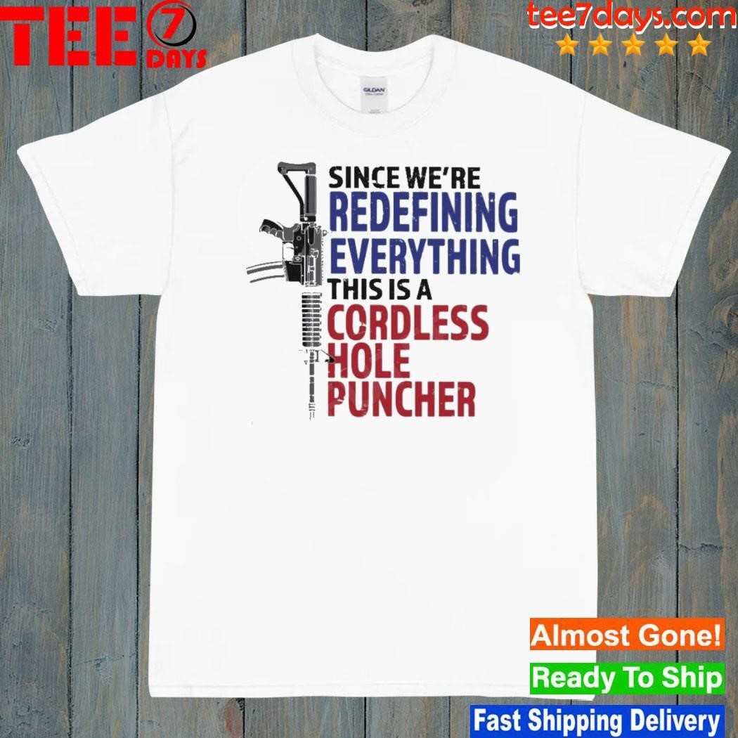 Gun Since We’re Redefining Everything This Is A Cordless Hole Puncher Shirt
