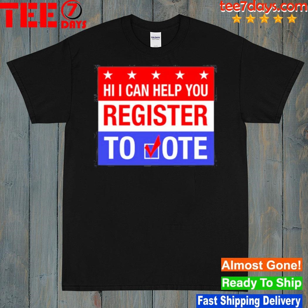HI I can help you register to vote shirt