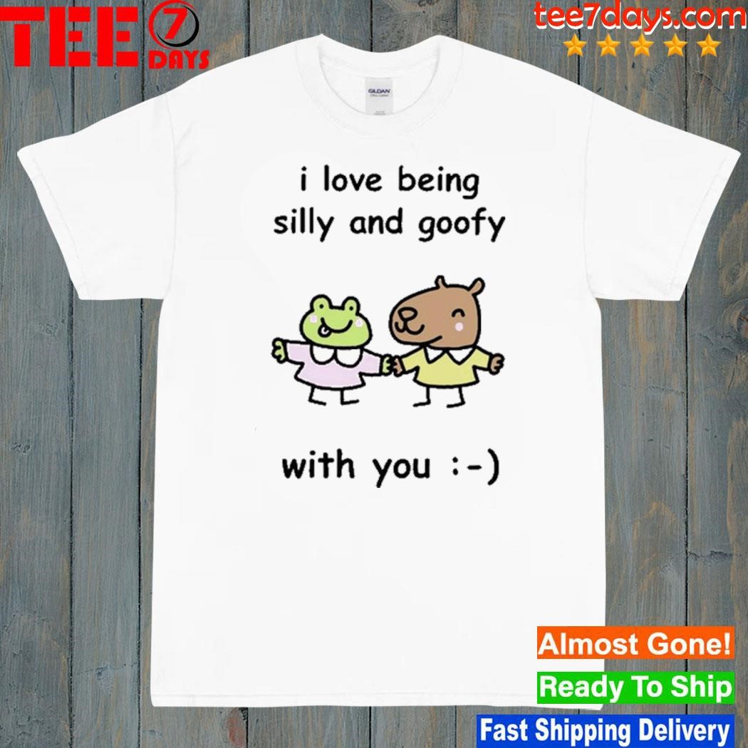 I Love Being Silly And Goofy With You Shirt