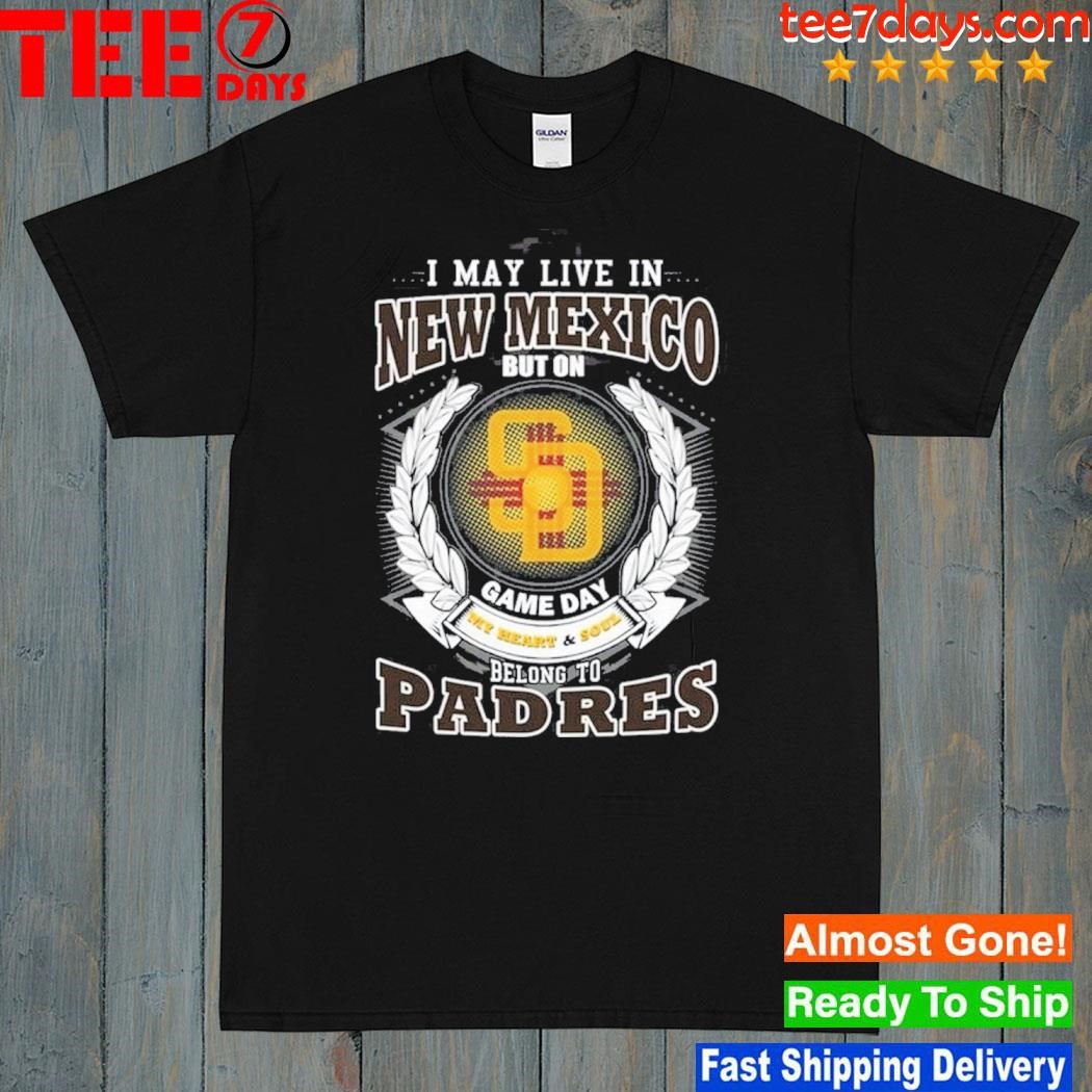 I May Live In New Mexico But On Game Day My Heart & Soul Belongs To San Diego Padres MLB Unisex T-Shirt