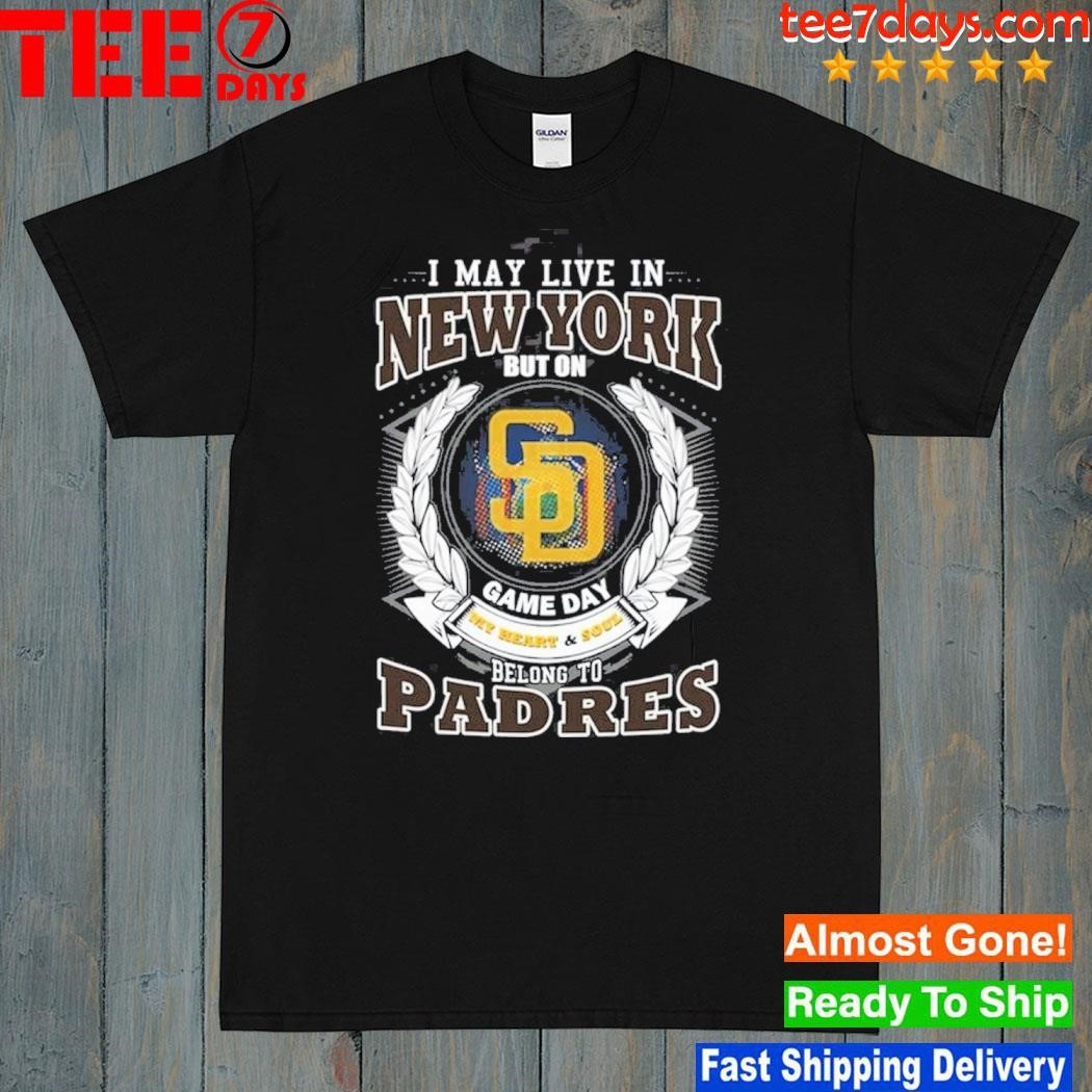 I May Live In New York But On Game Day My Heart & Soul Belongs To San Diego Padres MLB Unisex T-Shirt