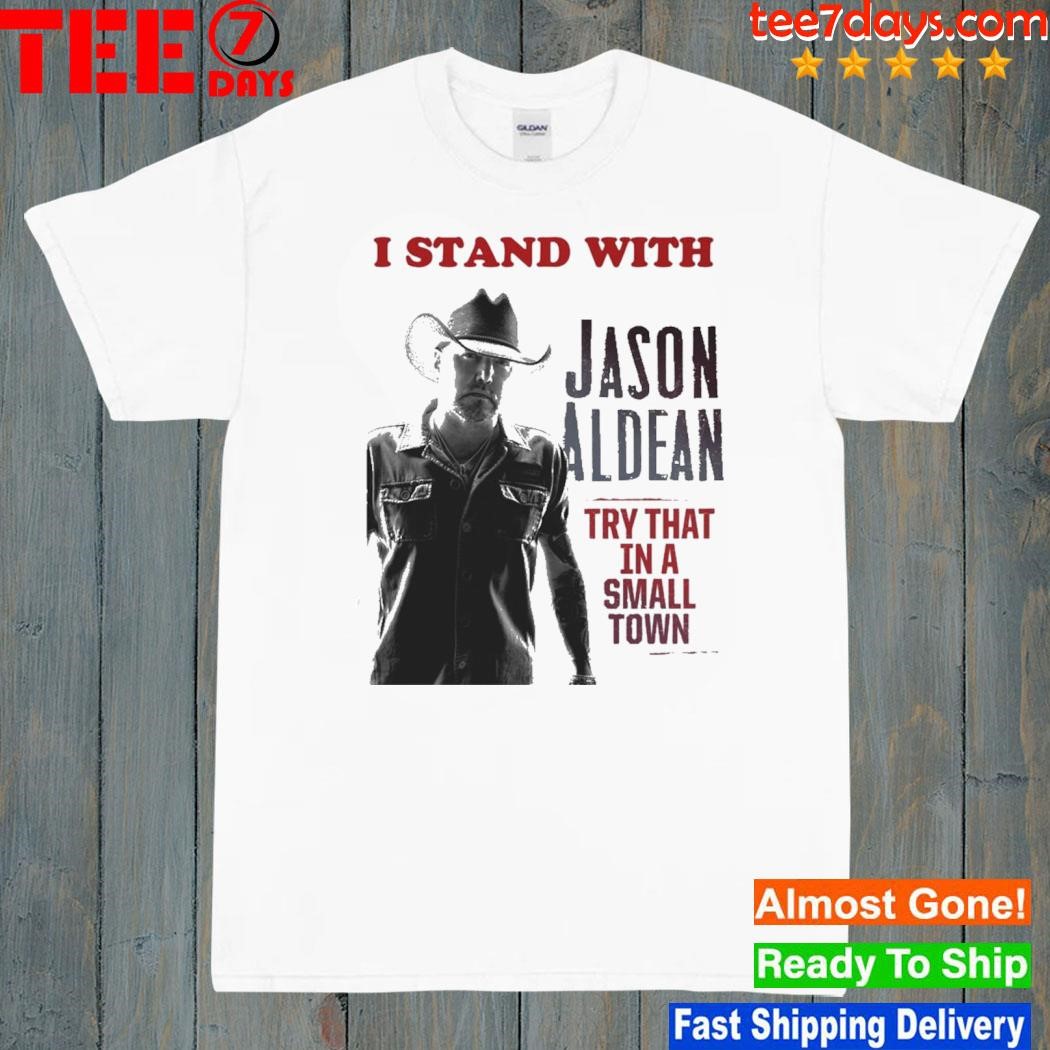 I stand with jason aldean try that in a small small town shirt