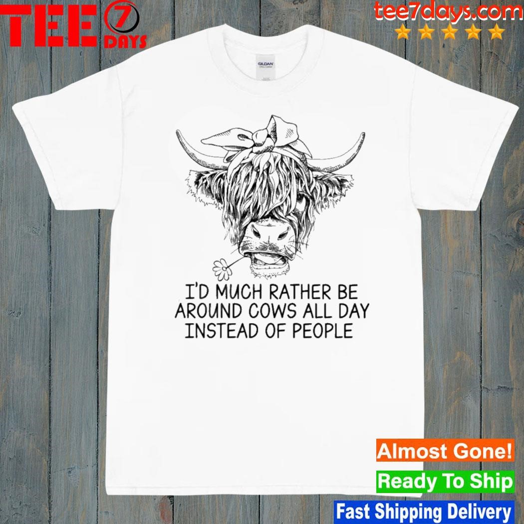 I’d Much Rather Be Around Cows All Day Instead Of People Shirt