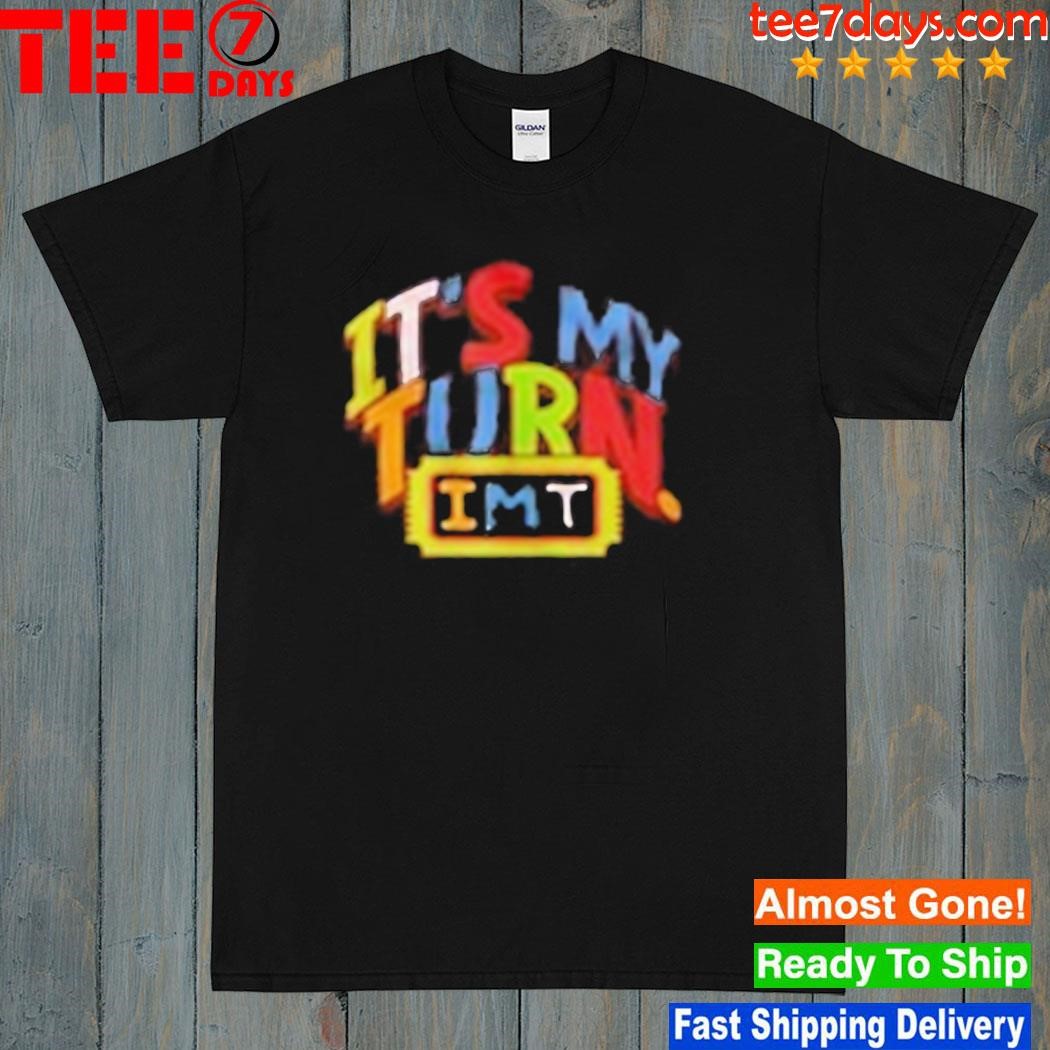 It's My Turn IMT Shirt