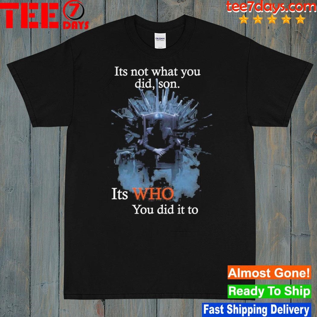 Its not what you did son it who you did it to john wick shirt