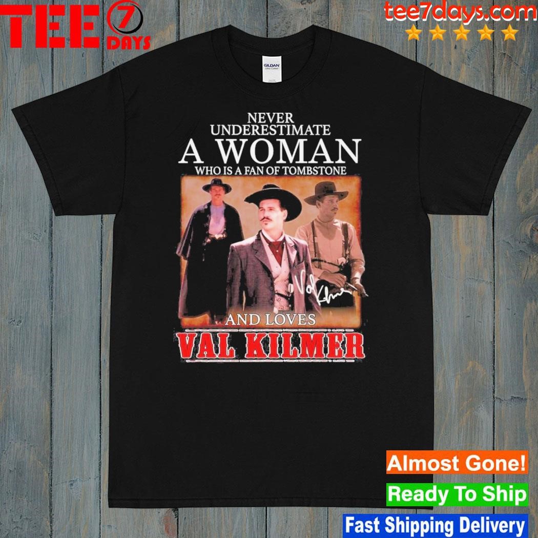 Never Underestimate A Woman Who Is A Fan Of Tombstone And Loves Val Kilmer T-Shirt