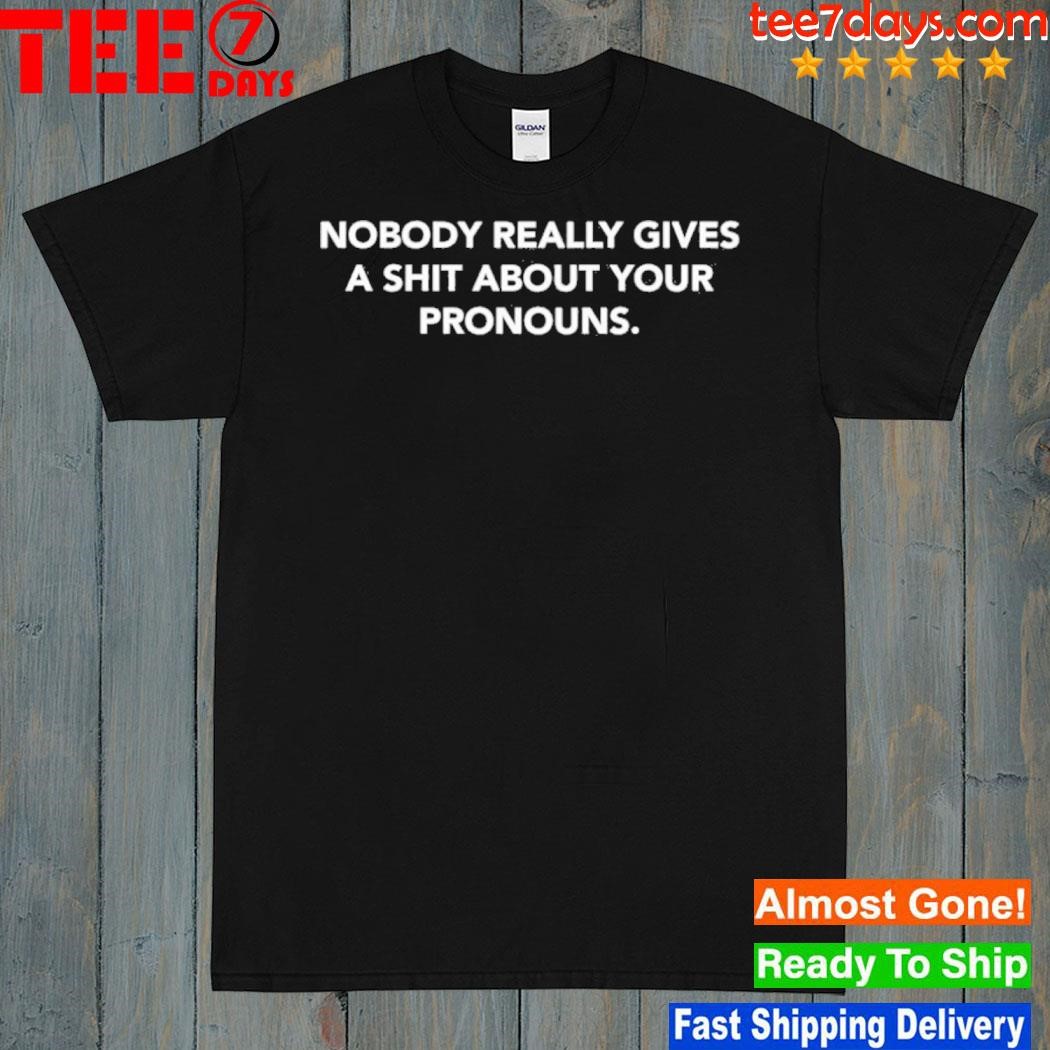 Nobody Really Gives A Shit About Your Pronouns Shirt