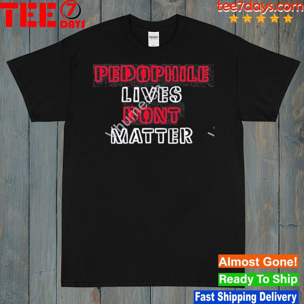 Pedophile lives don't matter shirt