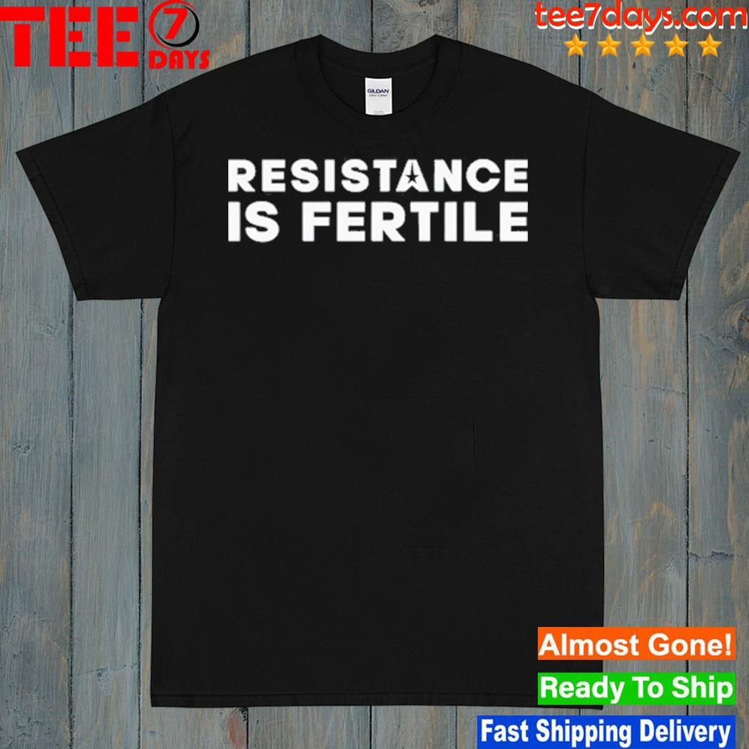 Resistance Is Fertile Shirt