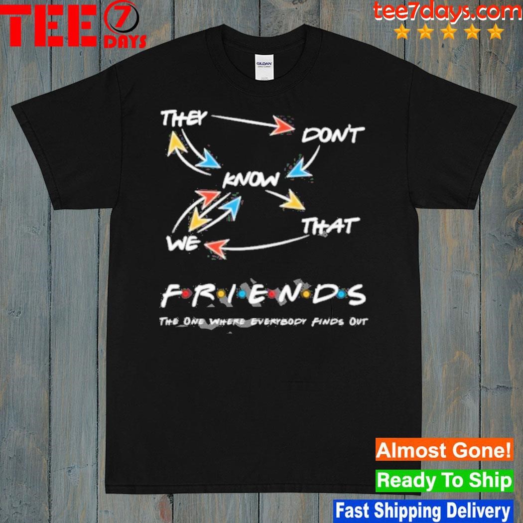 They Don’t Know That We Friends The One Where Everybody Finds Out Shirt