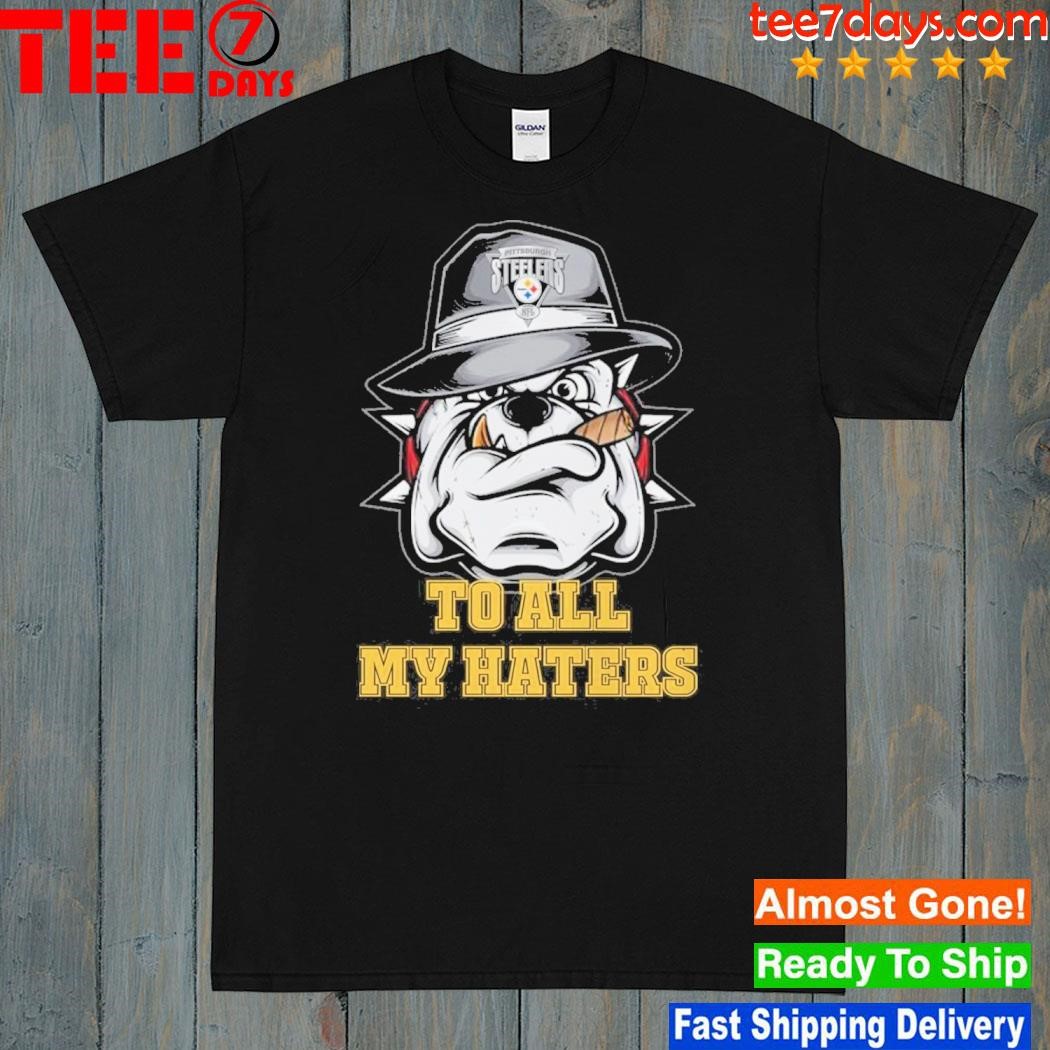 To all my haters Pittsburgh Steelers shirt