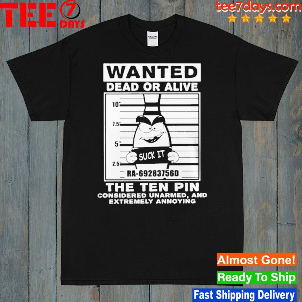 Wanted Dead Or Alive The Ten Pin Considered Unarmed And Extremely Annoying Bowling Shirt