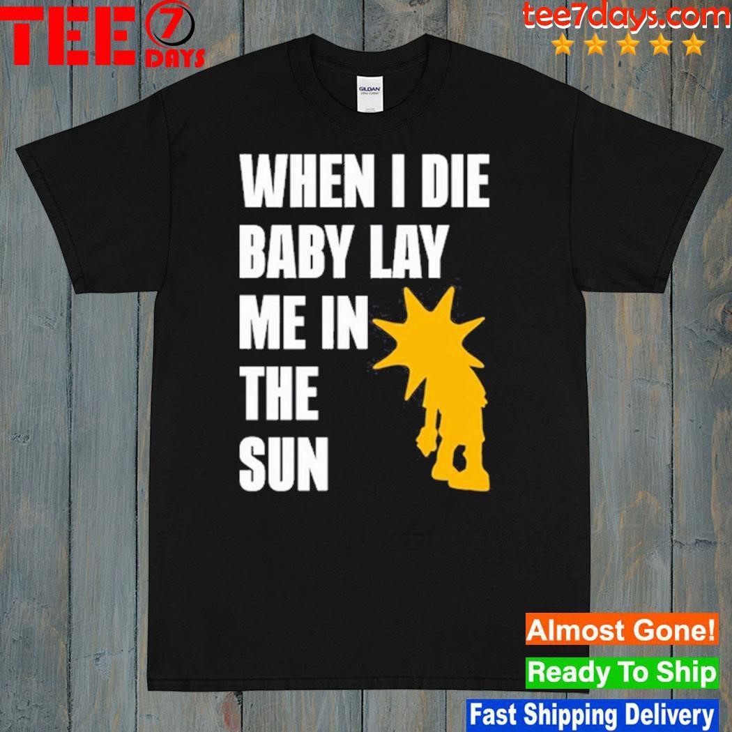 When I Die Baby Lay Me In The Sun Shirt