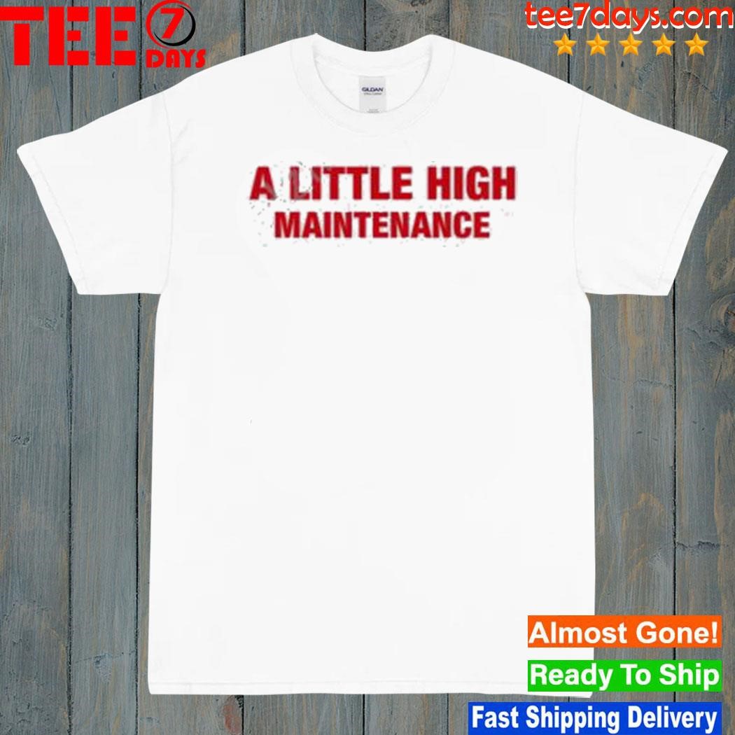 2023 A little high maintenance shirt