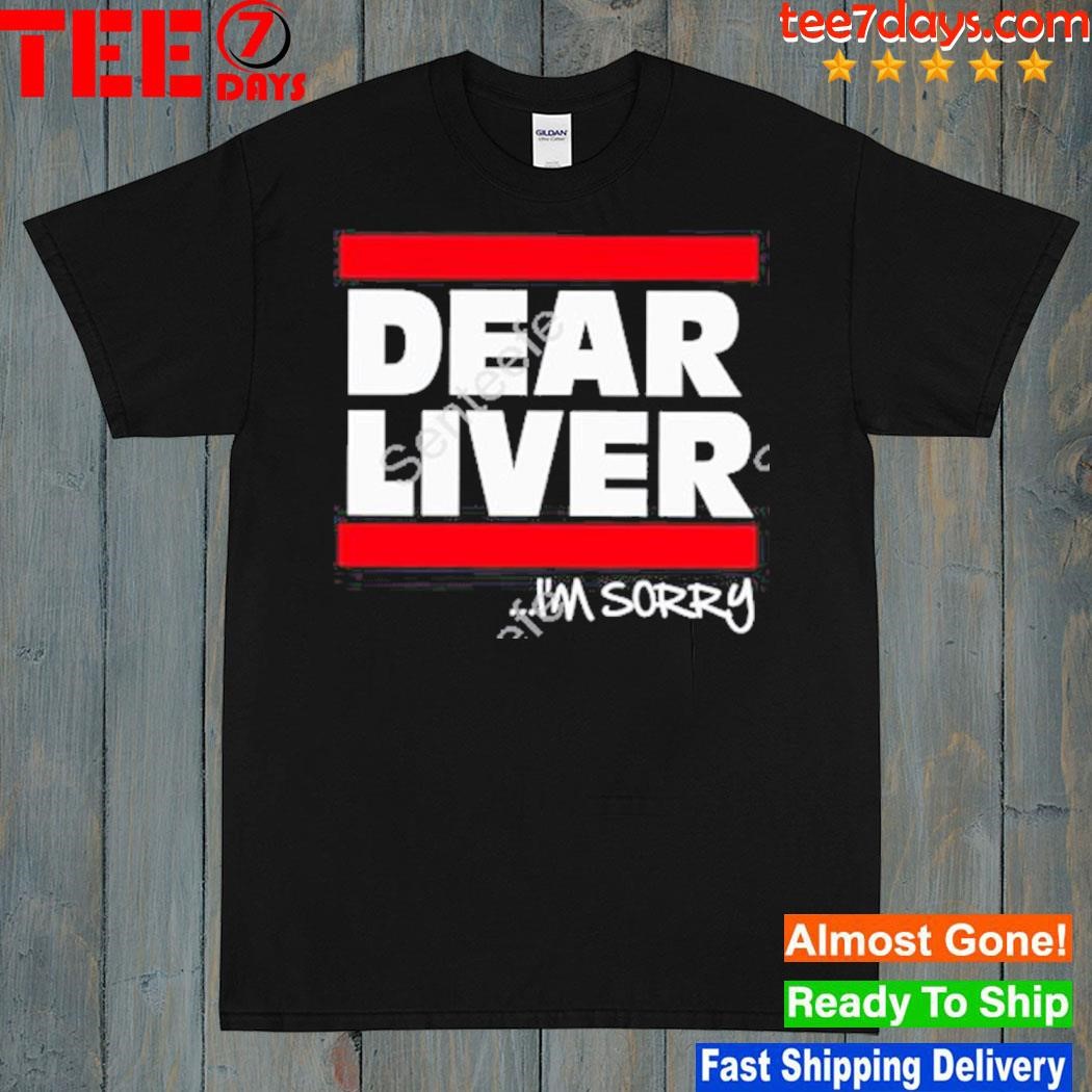 2023 Dear Liver I’m Sorry T-Shirt