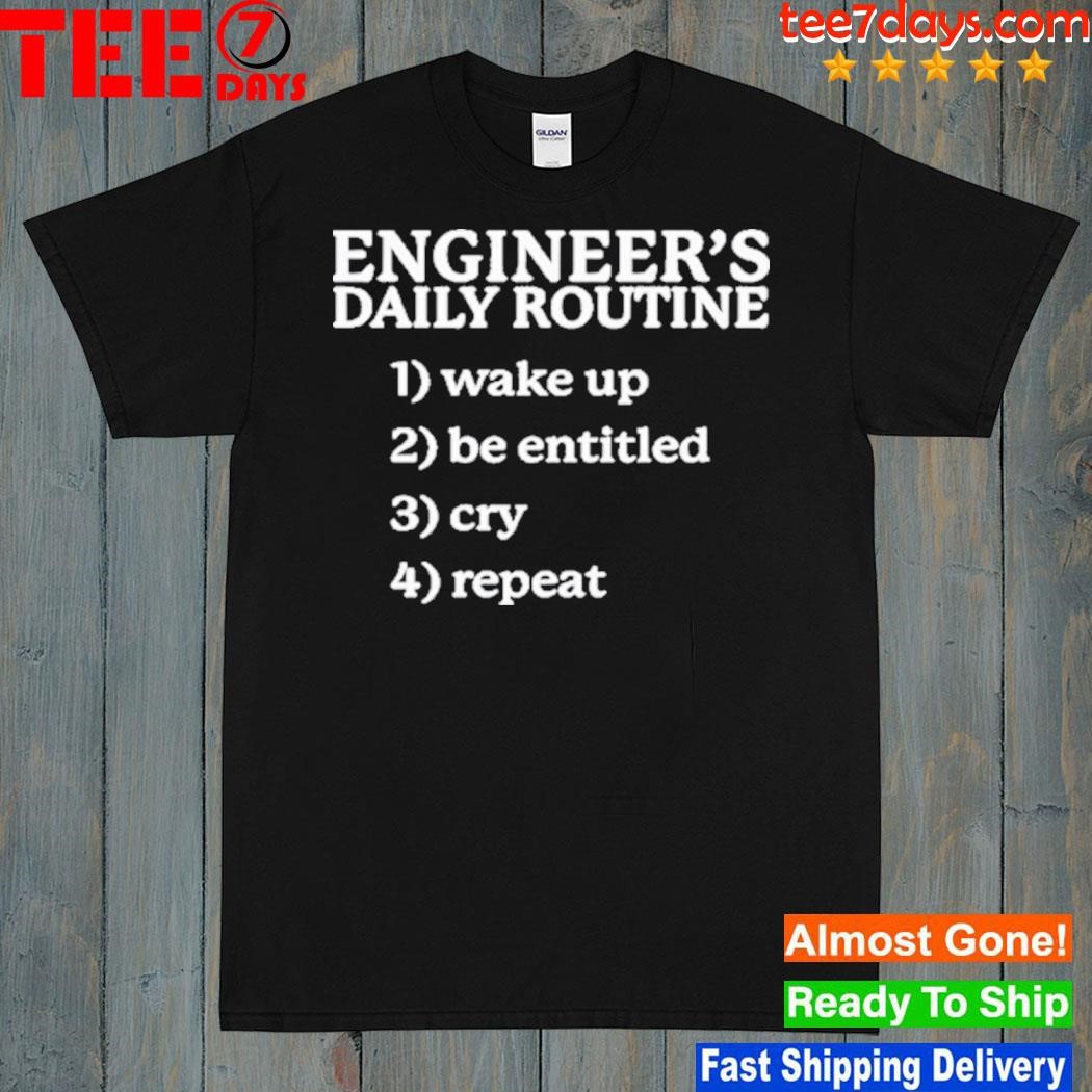 2023 Engineer's daily routine 1 wake up 2 be entitled 2 cry 4 repeat shirt