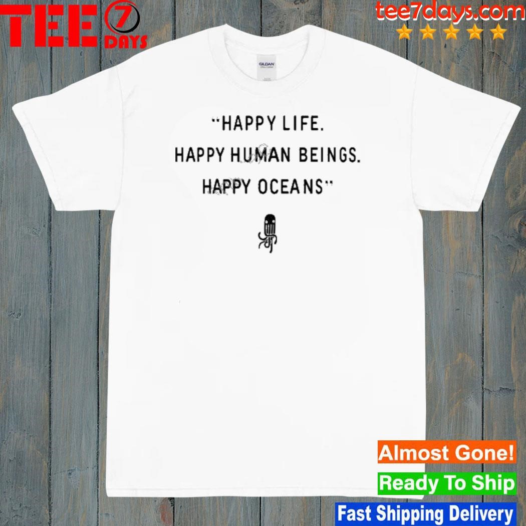 2023 Happy life happy human beings happy oceans shirt