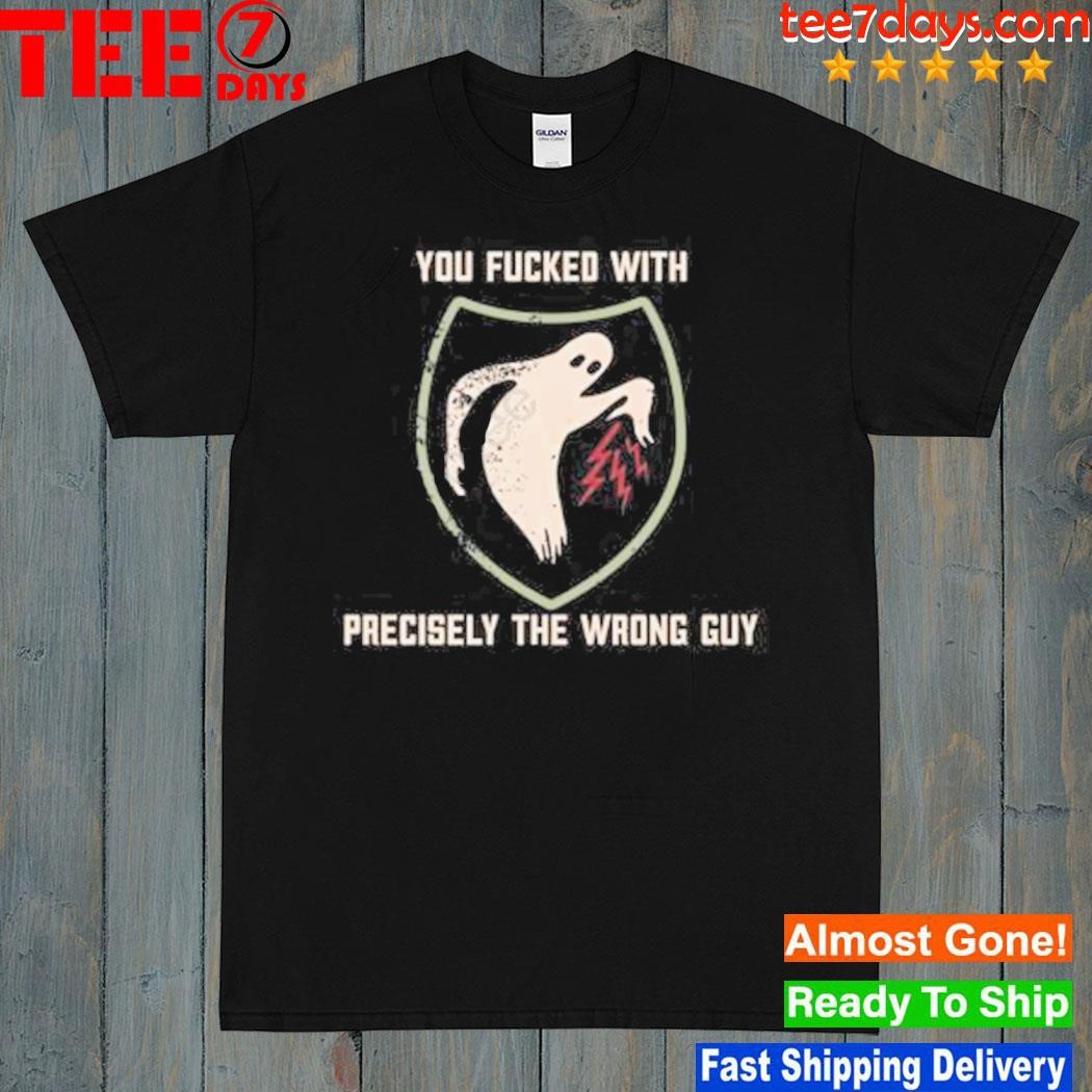 2023 You fucked with precisely the wrong guy shirt