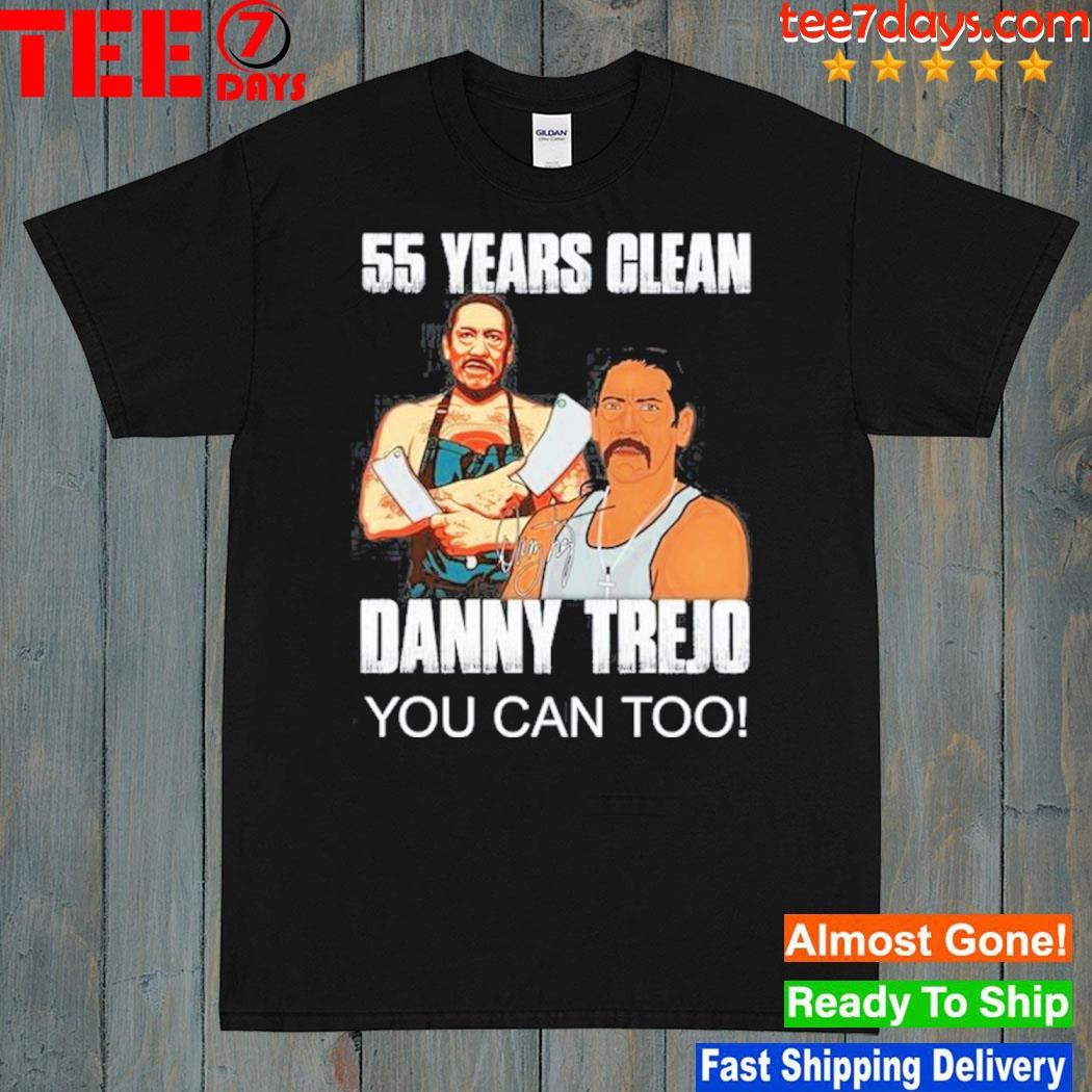 55 years clean danny trejo you can too shirt