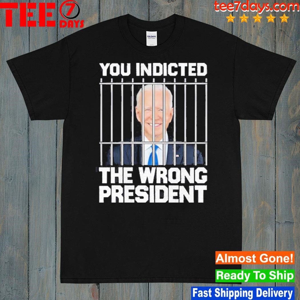 Biden you indicted the wrong president shirt