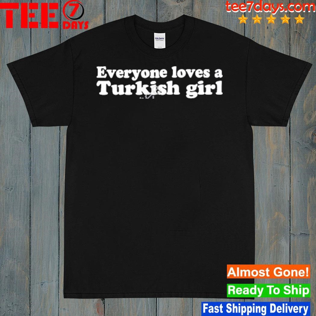 Canonswiftie everyone loves a turkish girl shirt