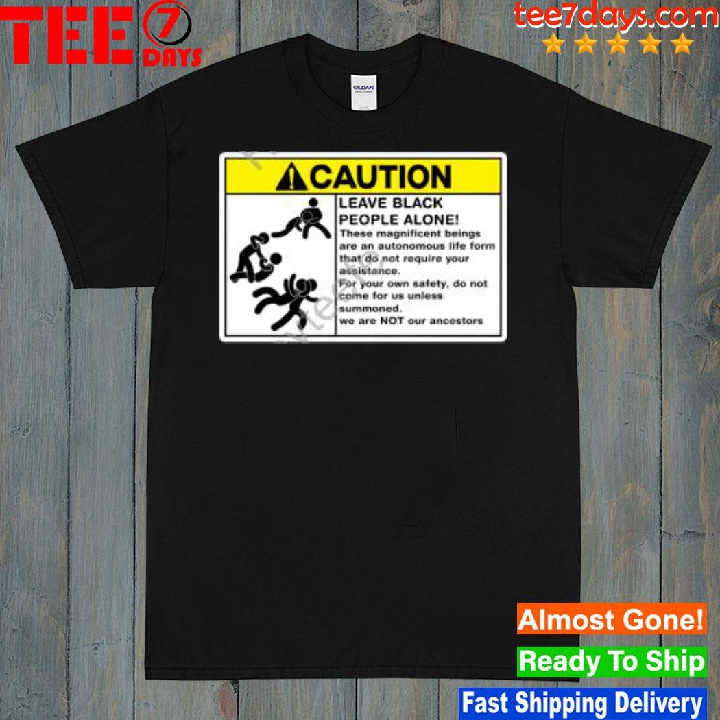 Caution Leave Black People Alone New Shirt