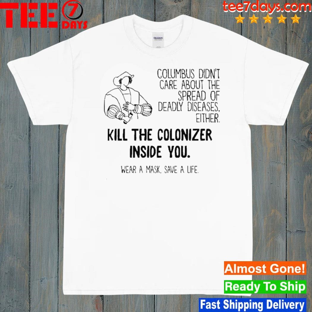 Columbus didn't care about the spread of deadly diseases either kill the colonizer inside you shirt
