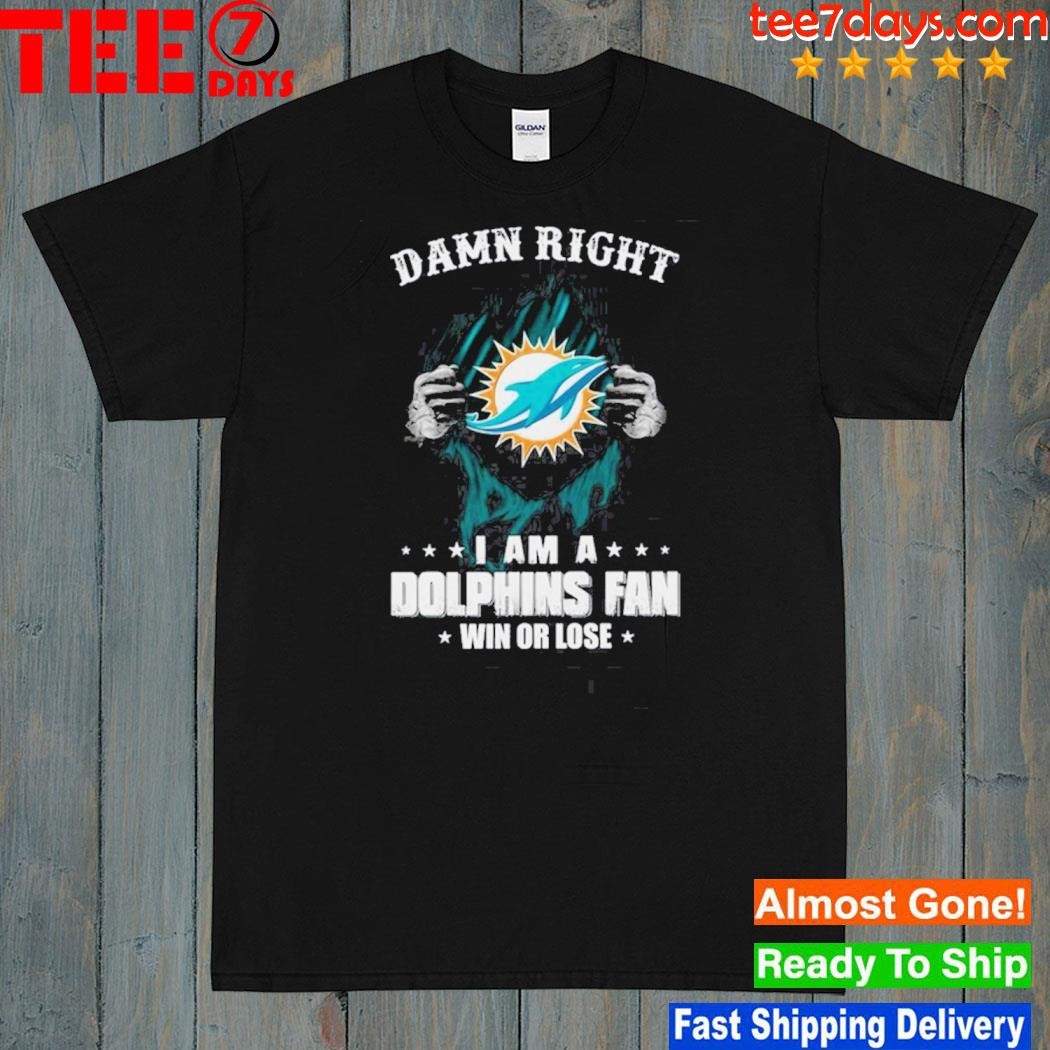 Damn right I am a miamI dolphins fan win or lose shirt