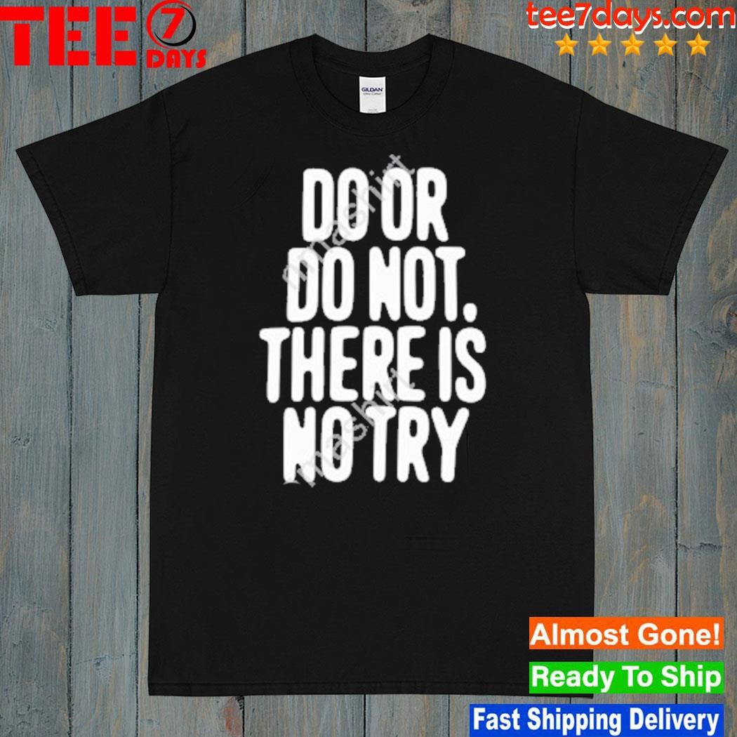 Do Or Do Not There Is No Try Shirt