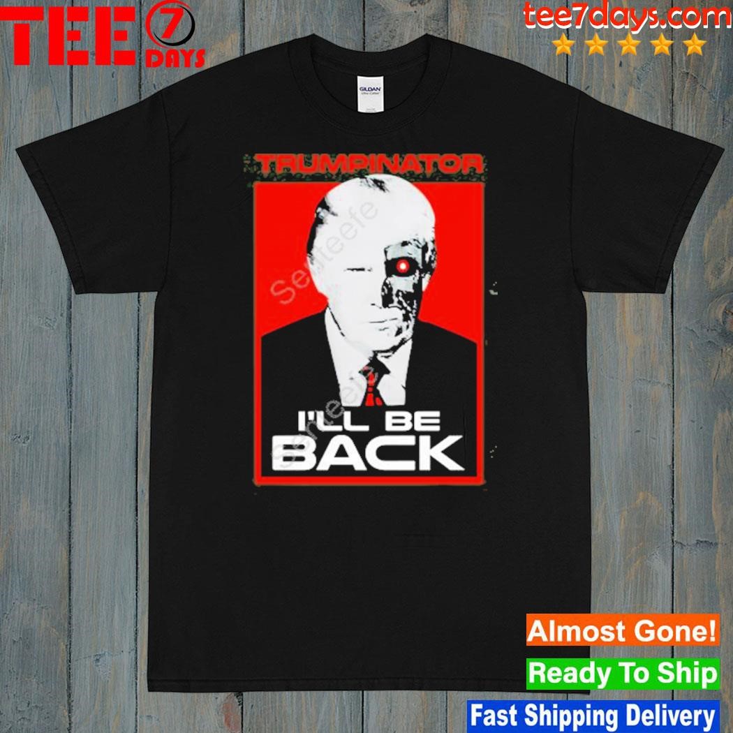 Donald Trump trumpinator I'll be back shirt