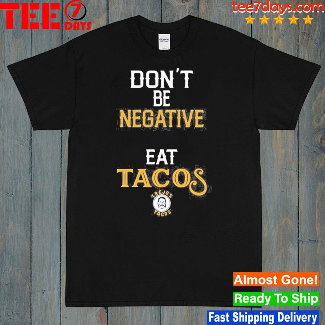 Don’t Be Negative Eat Tacos Shirt