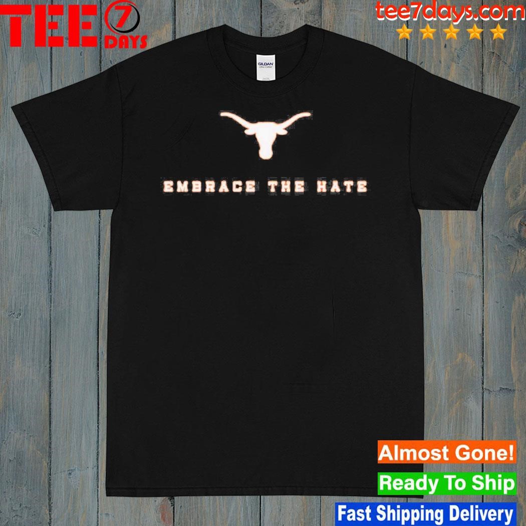 Embrace the hate Texas Texas longhorns shirt
