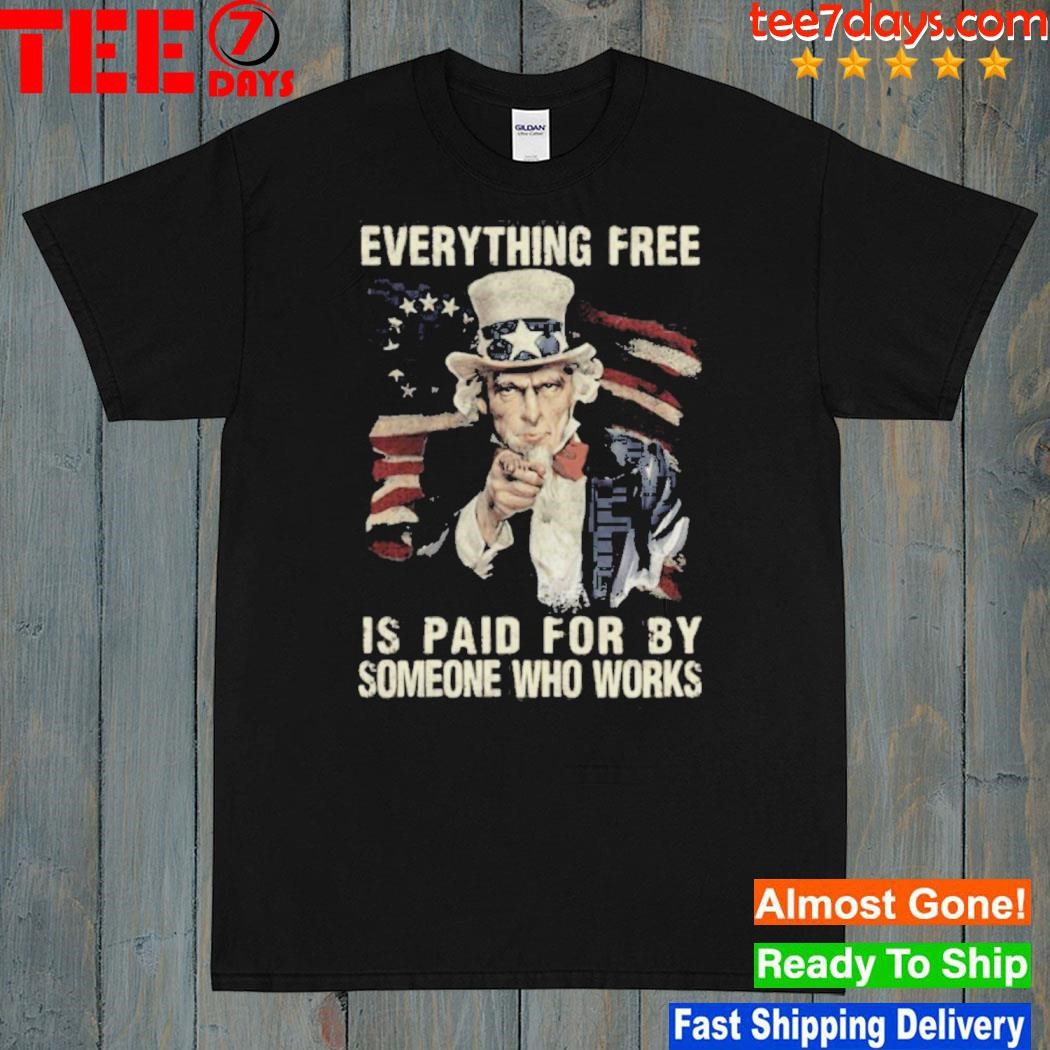 Everything Free Is Paid For By Someone Who Works Shirt