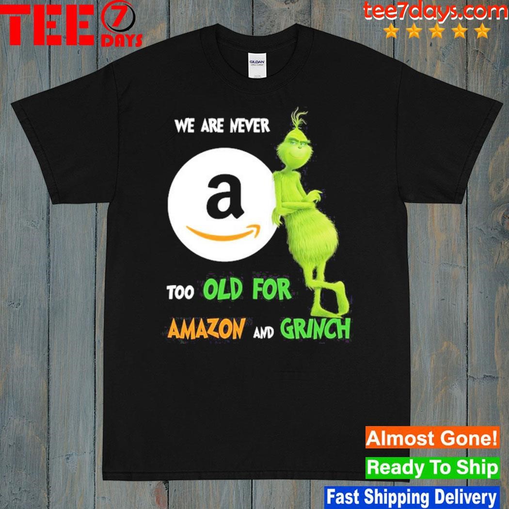 Grinch we are never too old for amazon and grinch shirt