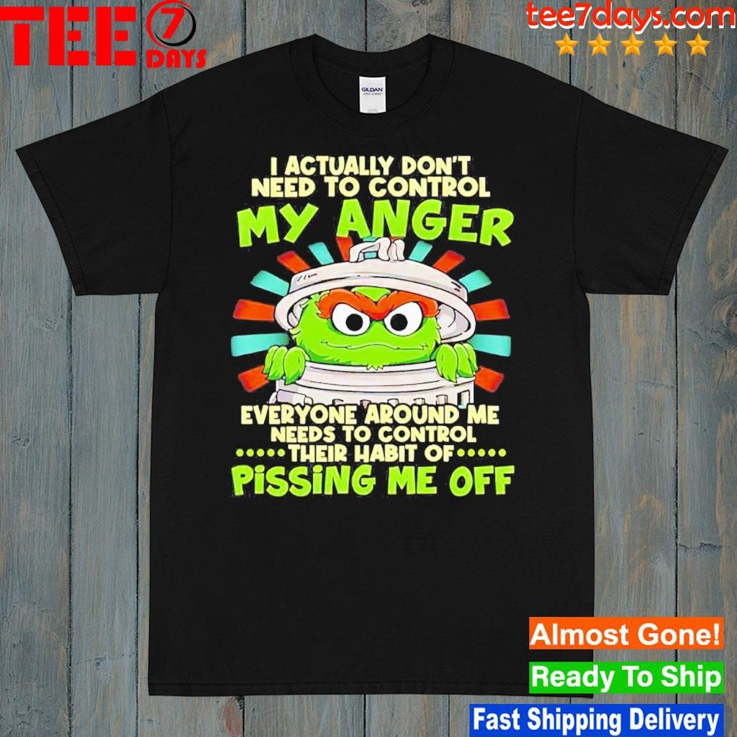 I Actually Dont Need To Control My Anger Pissing Me Off Sesame Shirt