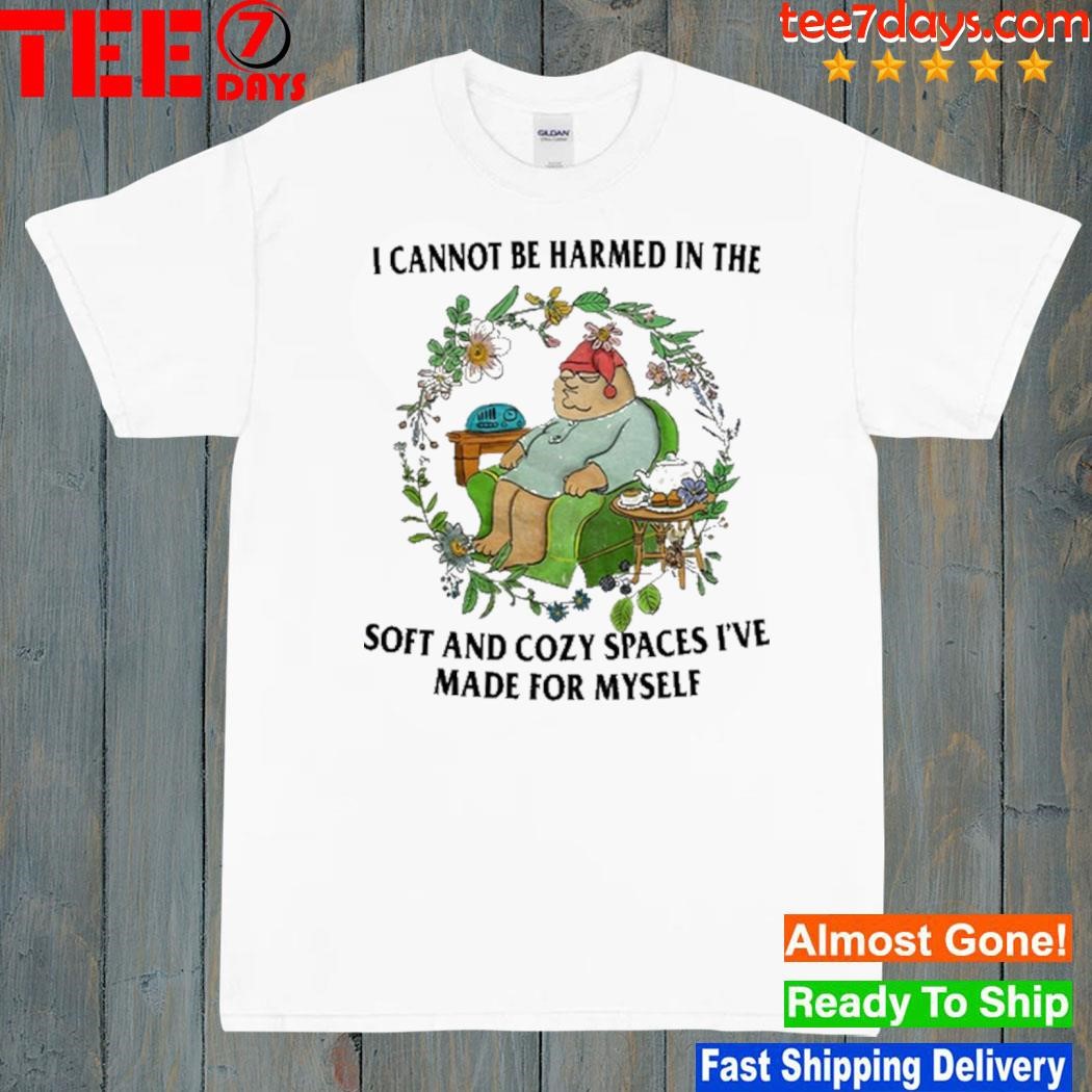 I Cannot Be Harmed In The Soft And Cozy Spaces I've Made For Myself Shirt