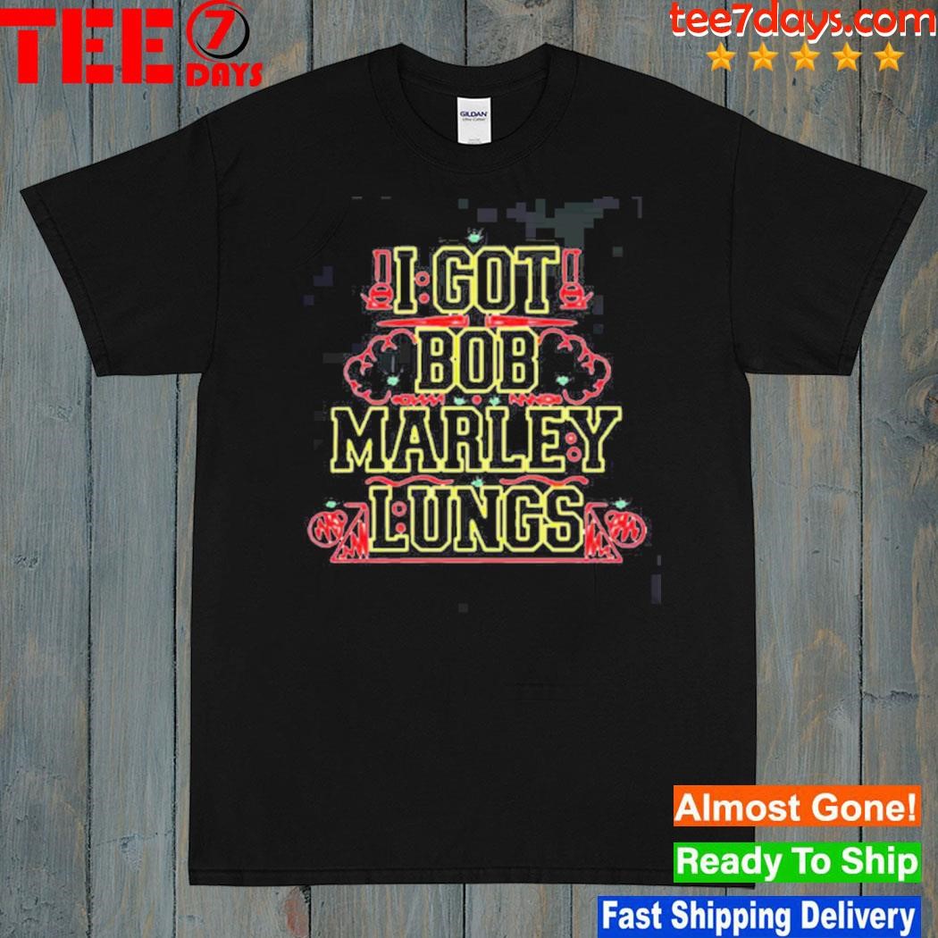 I Got Bob Marley Lungs Shirt