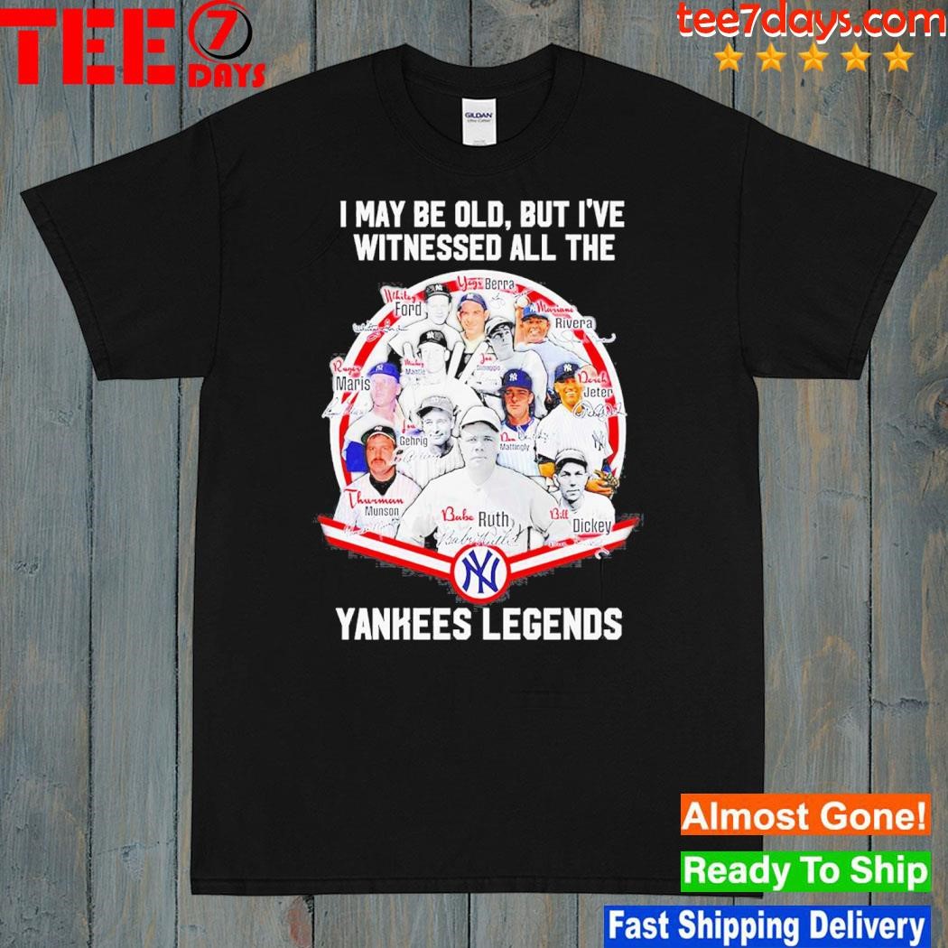 I May Be Old But Ive Witnessed All The New York Yankees Legends Signatures Shirt