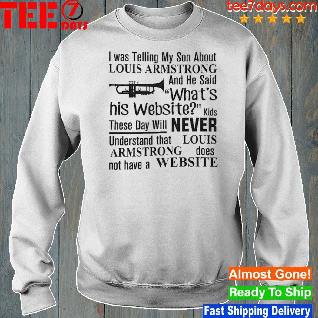 FREE shipping I Was Telling My Son About Louis Armstrong And He Said What's  His Website Kids These Day Will Never Understand That Louis Armstrong Does  Not Have A Website Shirt, Unisex