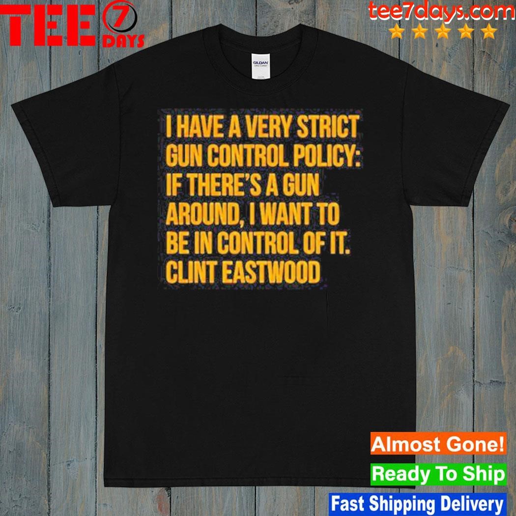 I have a very strict gun control policy shirt
