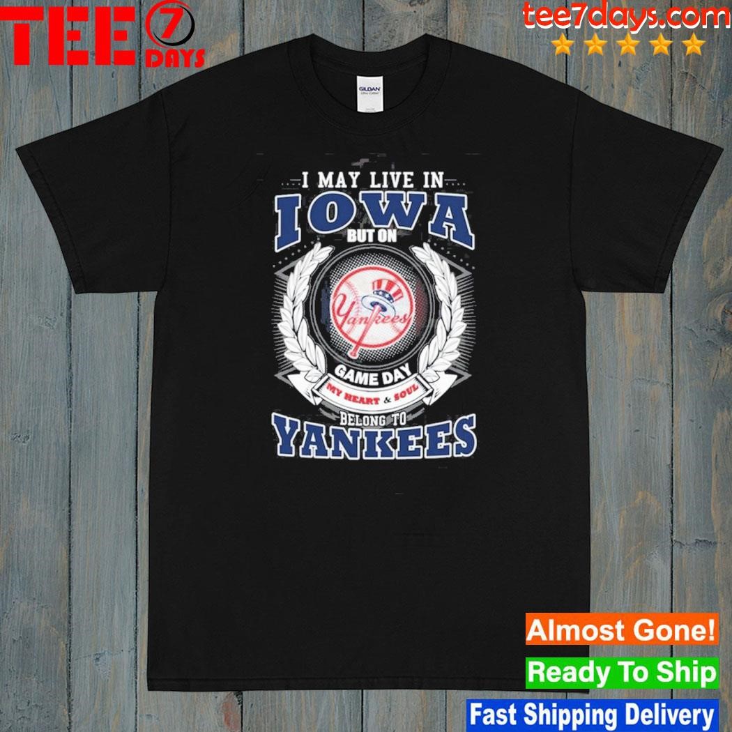 I may live in Iowa be long to yankees shirt
