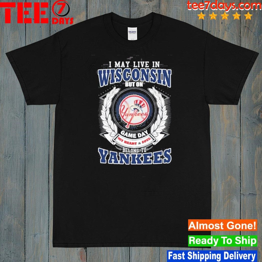 I may live in Wisconsin be long to yankees shirt