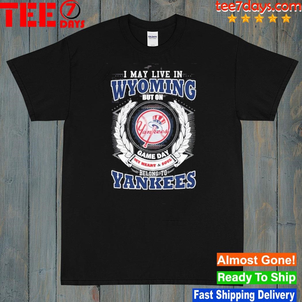 I may live in Wyoming be long to yankees shirt