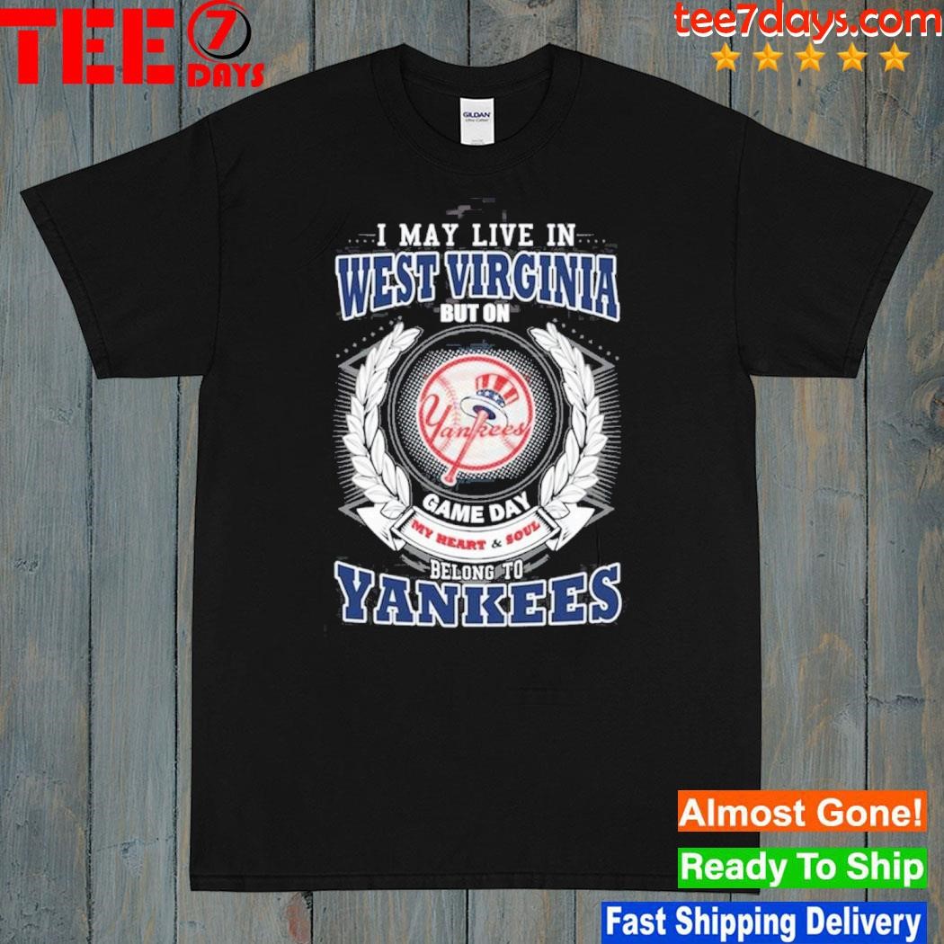 I may live in west Virginia be long to yankees shirt