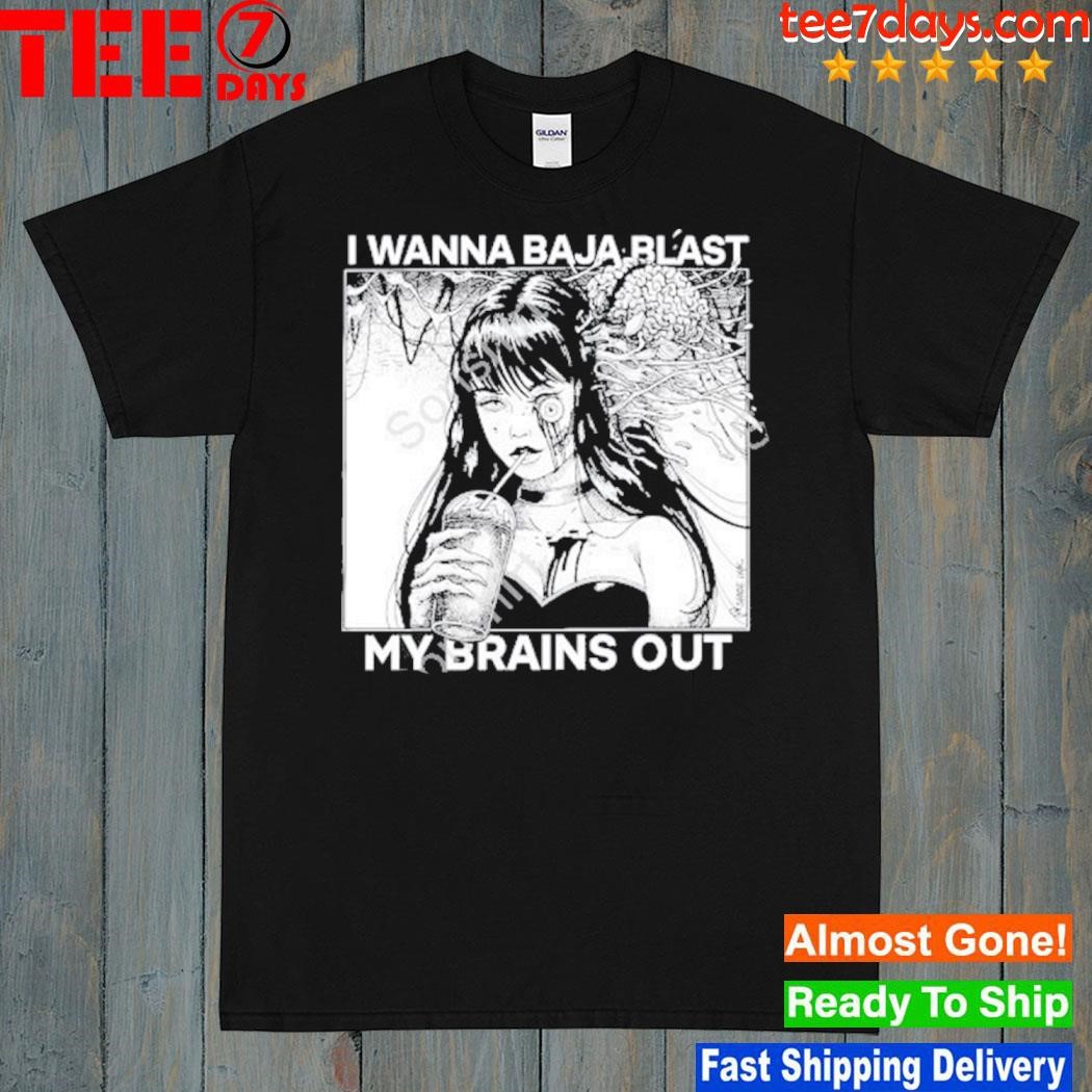 I want to baja blast my brains out shirt