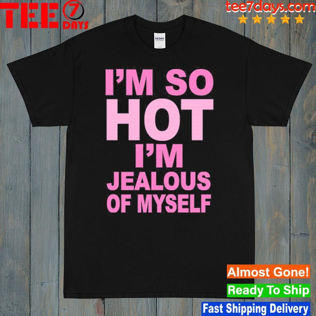 I’m So Hot I’m Jealous Of Myself T-Shirt