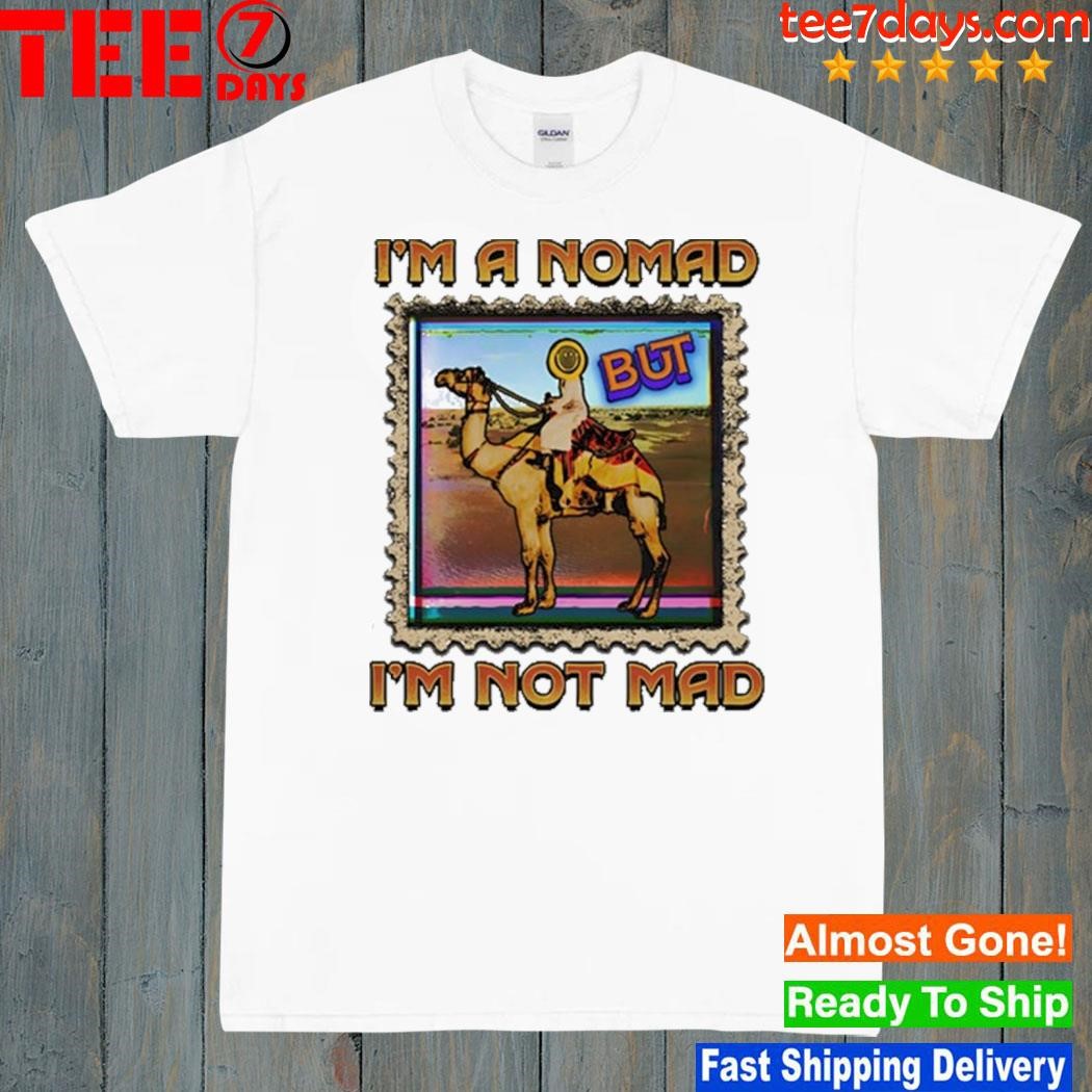 I'm a nomad but I'm not mad shirt