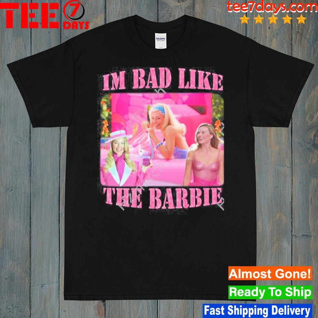 I'm bad like the barbie shirt