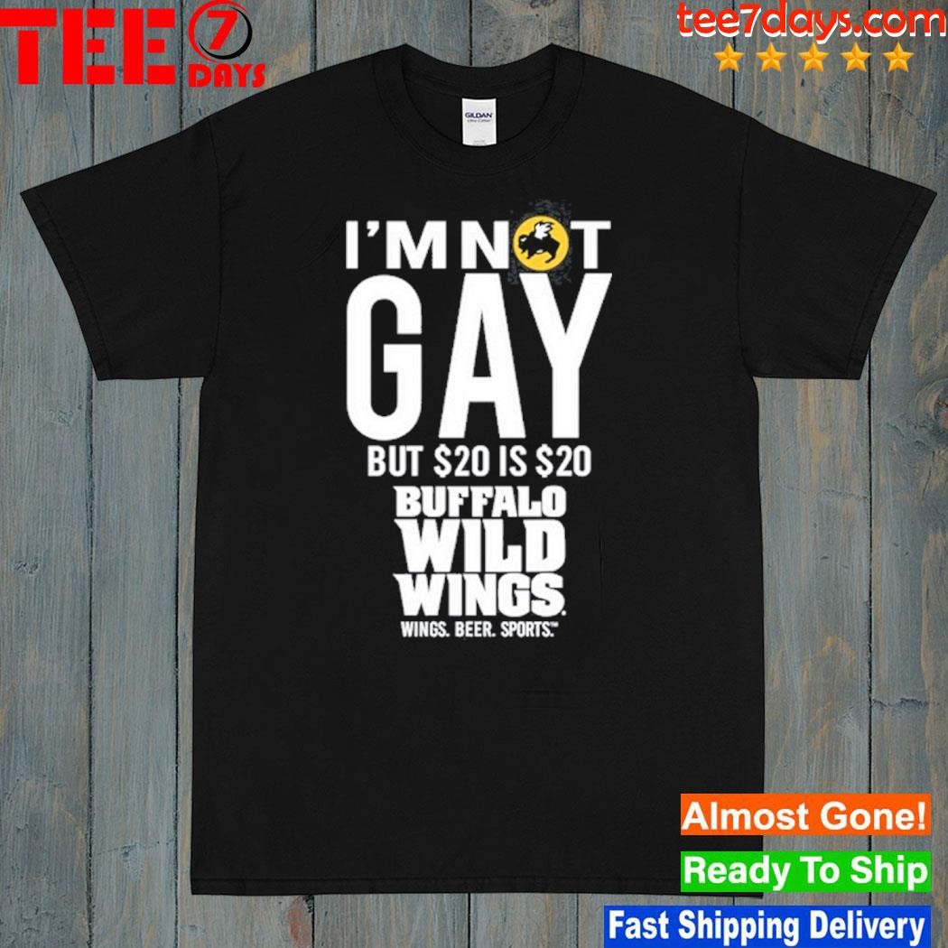 I'm not gay but 20 is 20 buffalo wild wings the wigs shirt